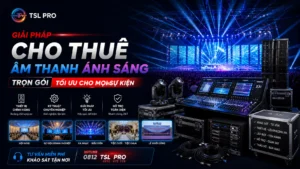 Giải Pháp Cho Thuê Âm Thanh Ánh Sáng Trọn Gói Tối Ưu Cho Mọi Sự Kiện